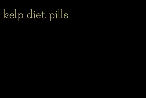 kelp diet pills