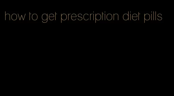 how to get prescription diet pills