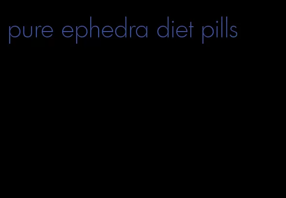 pure ephedra diet pills