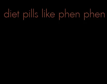 diet pills like phen phen