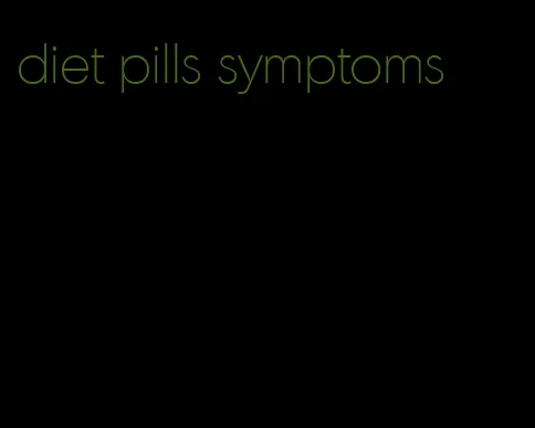 diet pills symptoms