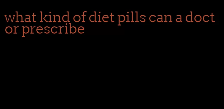 what kind of diet pills can a doctor prescribe