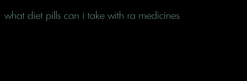 what diet pills can i take with ra medicines