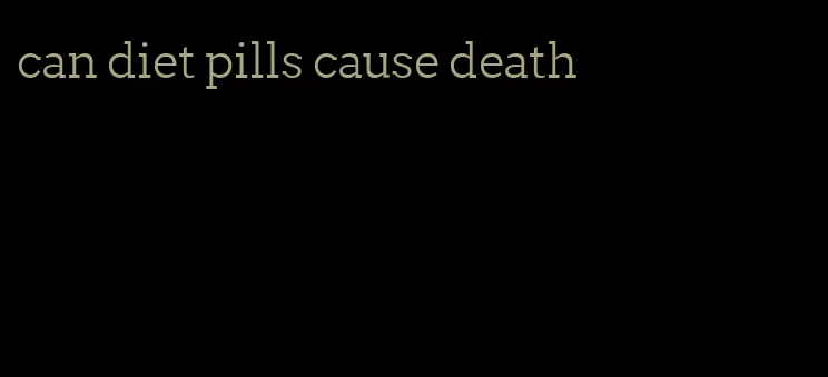 can diet pills cause death