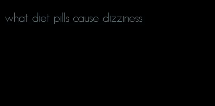 what diet pills cause dizziness