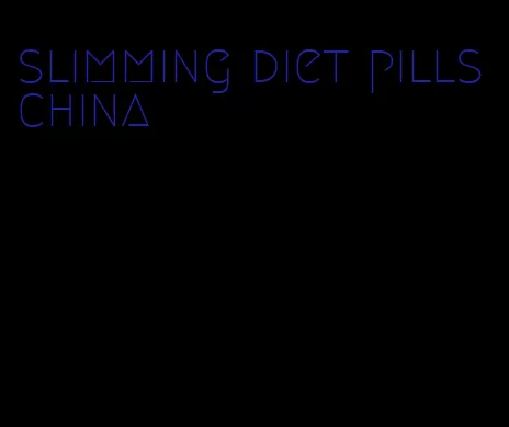 slimming diet pills china