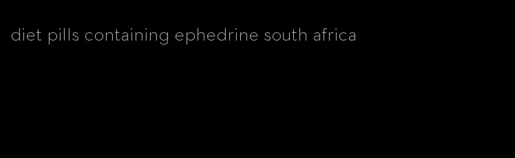 diet pills containing ephedrine south africa