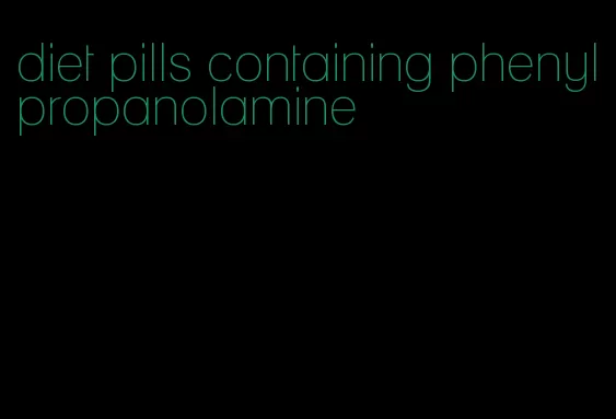 diet pills containing phenylpropanolamine