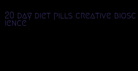 20 day diet pills creative bioscience