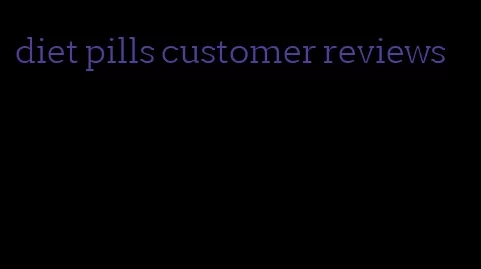 diet pills customer reviews