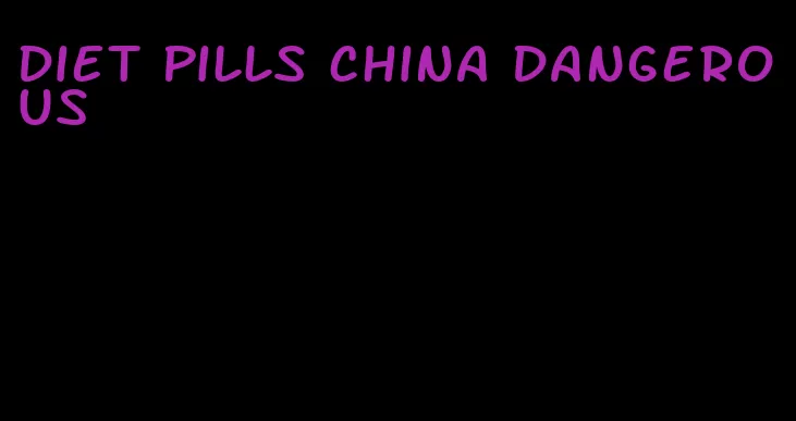 diet pills china dangerous