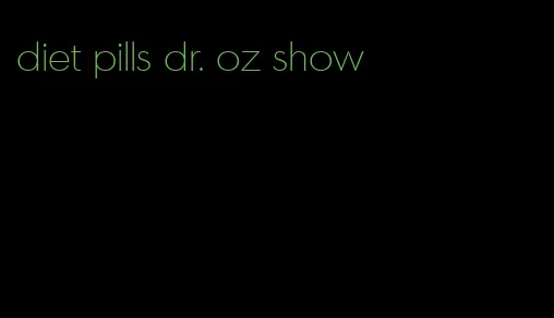 diet pills dr. oz show