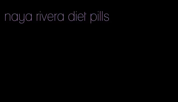 naya rivera diet pills