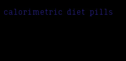 calorimetric diet pills