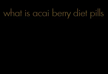 what is acai berry diet pills