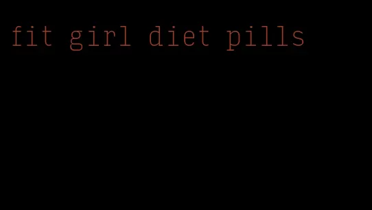 fit girl diet pills