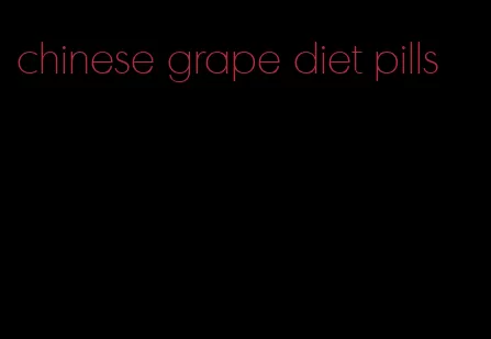 chinese grape diet pills