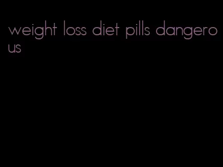 weight loss diet pills dangerous