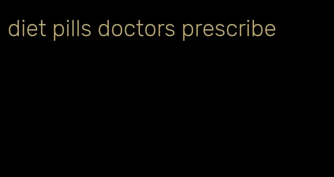 diet pills doctors prescribe