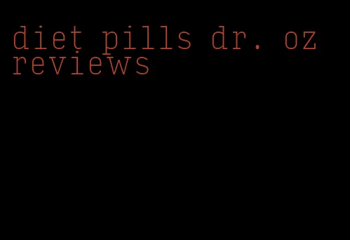 diet pills dr. oz reviews