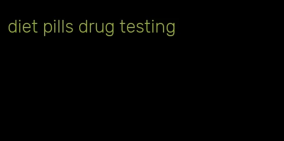 diet pills drug testing