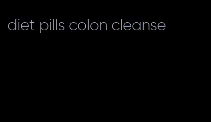 diet pills colon cleanse