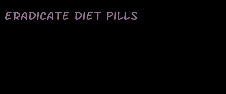 eradicate diet pills