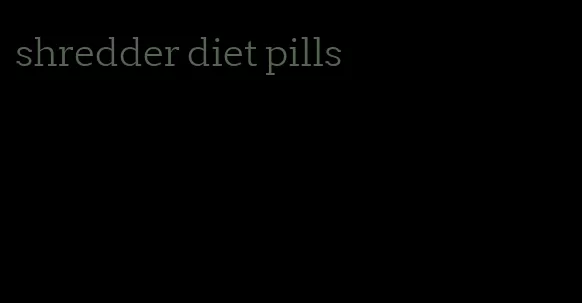 shredder diet pills