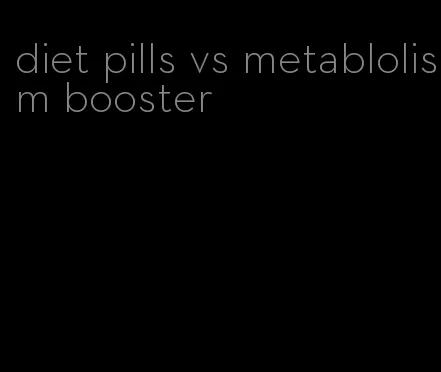 diet pills vs metablolism booster