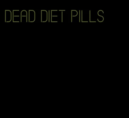 dead diet pills