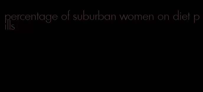 percentage of suburban women on diet pills