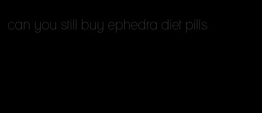 can you still buy ephedra diet pills