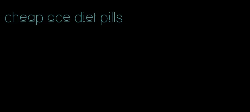 cheap ace diet pills