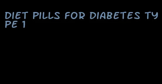 diet pills for diabetes type 1