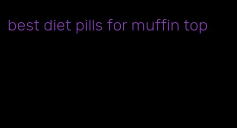 best diet pills for muffin top