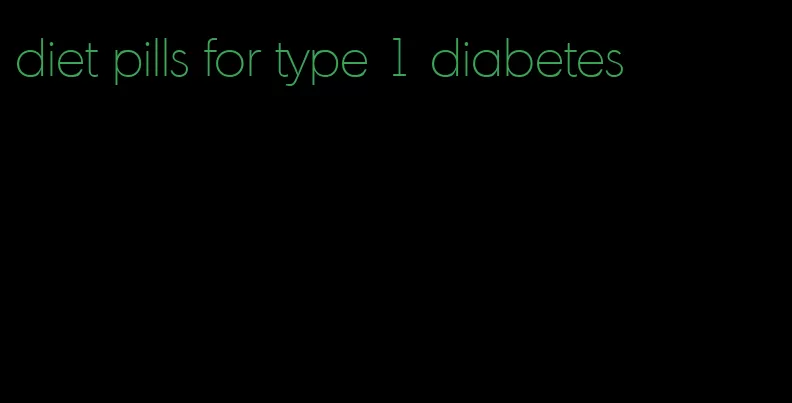 diet pills for type 1 diabetes