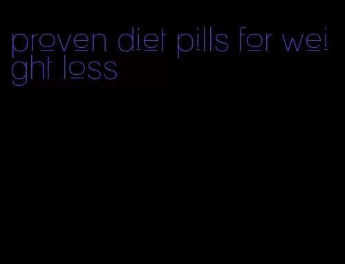 proven diet pills for weight loss