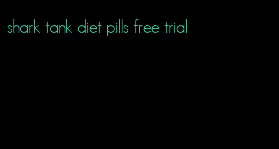 shark tank diet pills free trial