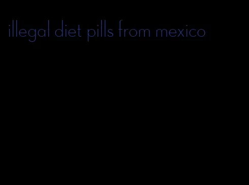 illegal diet pills from mexico