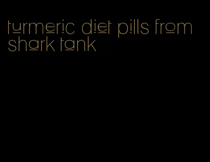 turmeric diet pills from shark tank