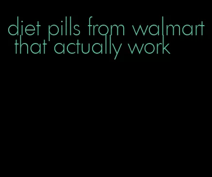 diet pills from walmart that actually work