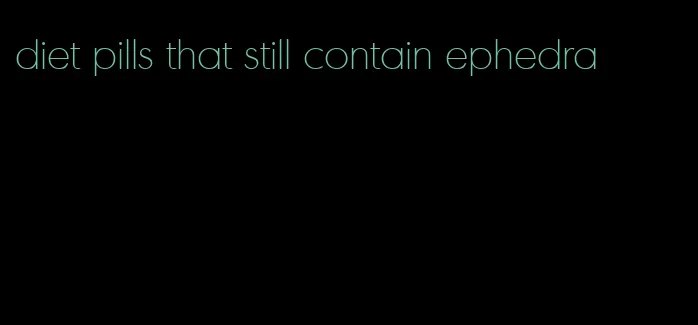 diet pills that still contain ephedra