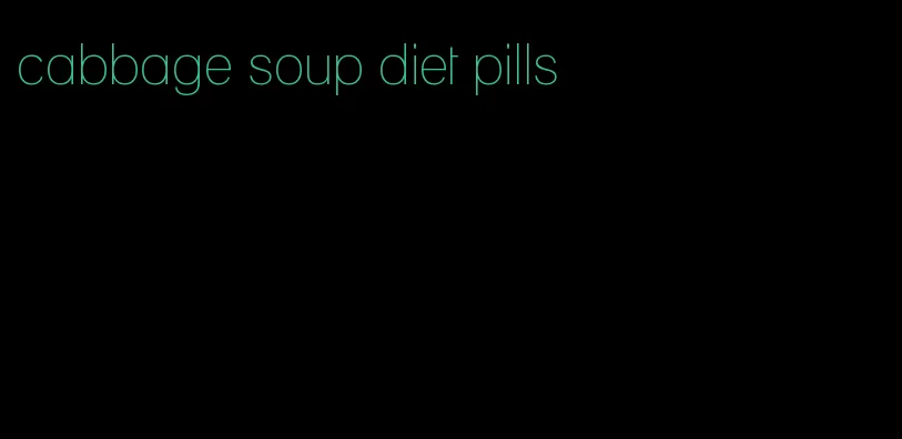 cabbage soup diet pills