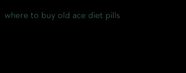 where to buy old ace diet pills