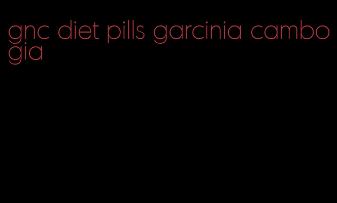 gnc diet pills garcinia cambogia