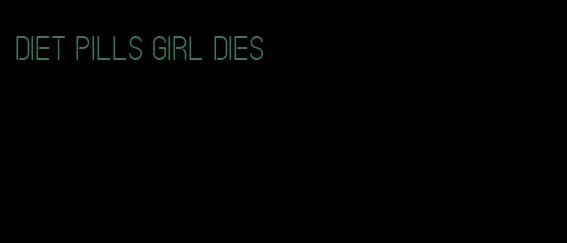 diet pills girl dies