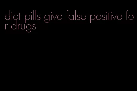 diet pills give false positive for drugs