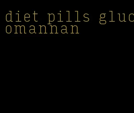 diet pills glucomannan