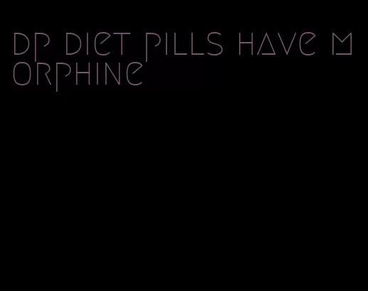 dp diet pills have morphine