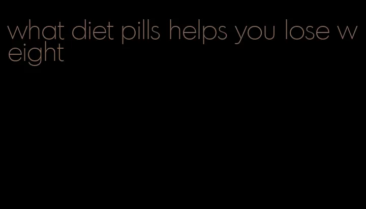 what diet pills helps you lose weight